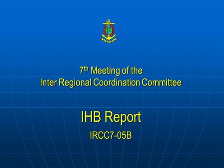 7 th Meeting of the Inter Regional Coordination Committee IHB Report IRCC7-05B.