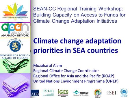 SEAN-CC Regional Training Workshop: Building Capacity on Access to Funds for Climate Change Adaptation Initiatives Mozaharul Alam Regional Climate Change.