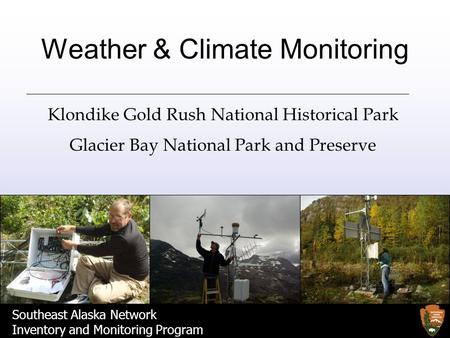Southeast Alaska Network Inventory and Monitoring Program Weather & Climate Monitoring Klondike Gold Rush National Historical Park Glacier Bay National.