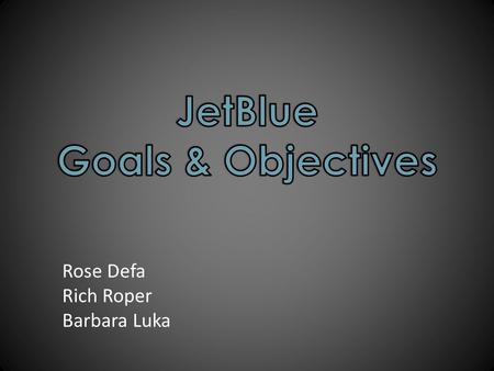 Rose Defa Rich Roper Barbara Luka. Goal Statement  Learners will analyze and summarize JetBlue data using statistical methods.