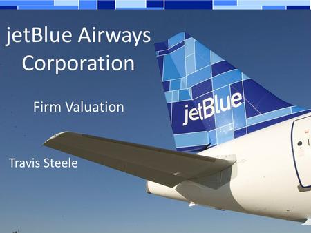 JetBlue Airways Corporation Firm Valuation Travis Steele.