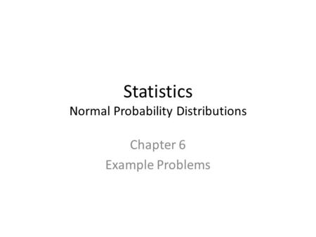 Statistics Normal Probability Distributions Chapter 6 Example Problems.