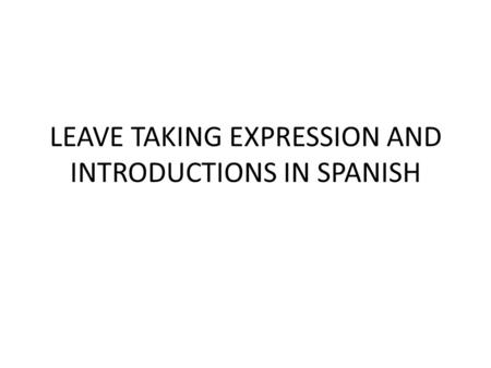 LEAVE TAKING EXPRESSION AND INTRODUCTIONS IN SPANISH