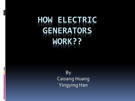 By Caisang Huang Yingying Han. Major contents  What is electric generator?  Major component of generator  Electromagnetic induction  How the generator.