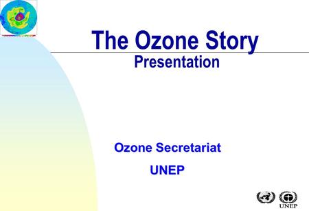 The Ozone Story Presentation Ozone Secretariat UNEP.