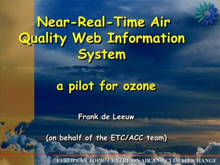 EUROPEAN TOPIC CENTRE ON AIR AND CLIMATE CHANGE Near-Real-Time Air Quality Web Information System Near-Real-Time Air Quality Web Information System a pilot.