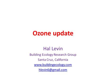 Ozone update Hal Levin Building Ecology Research Group Santa Cruz, California