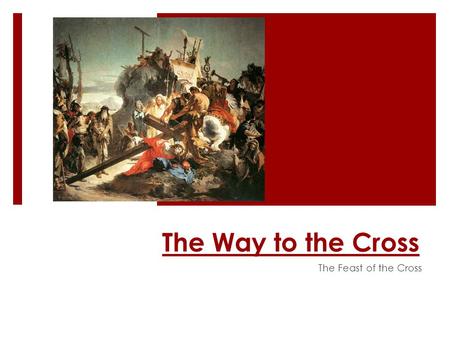 The Way to the Cross The Feast of the Cross. St Cyril of Jerusalem  Every action of Christ glorifies the Church, but the cross is the glory above all.