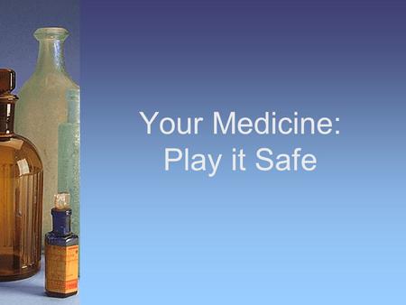 Your Medicine: Play it Safe. Your Health Care Team Doctors, nurse practitioners, and other medical professionals Nurses Pharmacists Use the link below.