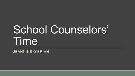 School Counselors’ Time JEANNINE O’BRIAN. Delivery of Services to Students The American School Counselor Association (ASCA) suggests that a minimum of.