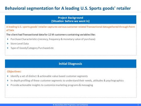 © AbsolutData 2014 Proprietary and Confidential 1 Behavioral segmentation for A leading U.S. Sports goods' retailer 1 A leading U.S. sports goods' retailer.