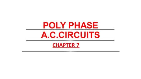 POLY PHASE A.C.CIRCUITS CHAPTER 7.