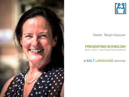 Hester Bergh-Appoyer PRESENTING IN ENGLISH good – better – best English presentations! a SALT LANGUAGE seminar.