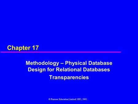 Chapter 17 Methodology – Physical Database Design for Relational Databases Transparencies © Pearson Education Limited 1995, 2005.