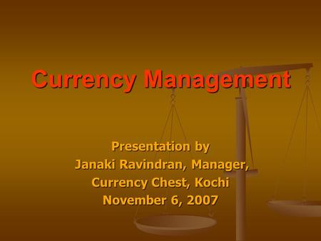 Currency Management Presentation by Janaki Ravindran, Manager, Janaki Ravindran, Manager, Currency Chest, Kochi November 6, 2007.