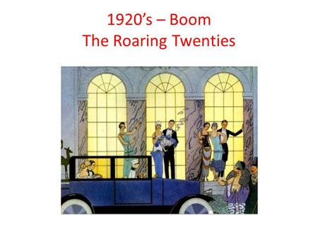 1920’s – Boom The Roaring Twenties. Roaring Twenties I. Postwar Society A. Role of Women 1. challenged “old” ways a. flapper girls i. new hair styles,