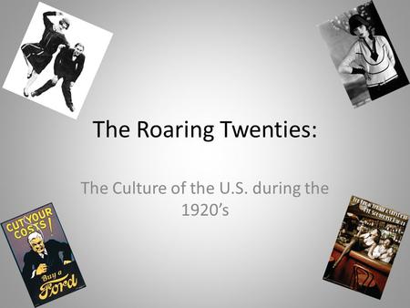 The Roaring Twenties: The Culture of the U.S. during the 1920’s.
