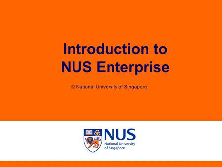 Introduction to NUS Enterprise © National University of Singapore.