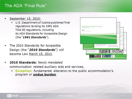 1NCR Confidential The ADA “Final Rule”  September 15, 2010:  U.S. Department of Justice published final regulations revising its 1991 ADA Title III regulations,