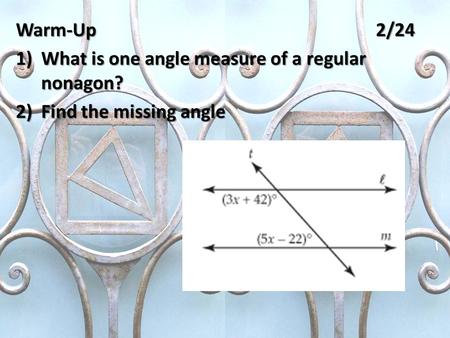 Warm-Up2/24 1)What is one angle measure of a regular nonagon? 2)Find the missing angle.