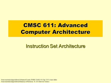 CMSC 611: Advanced Computer Architecture Instruction Set Architecture Some material adapted from Mohamed Younis, UMBC CMSC 611 Spr 2003 course slides Some.