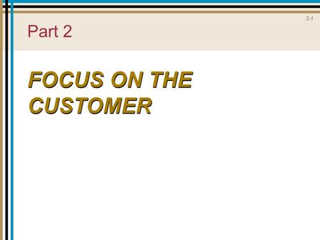 3-1 Part 2 FOCUS ON THE CUSTOMER. 3-2 Customer Behavior in Services  Search, Experience, and Credence Properties  Consumer Choice  Consumer Experience.