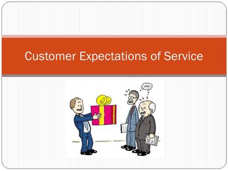 Customer Expectations of Service. Agenda Level of Expectations Zone of Tolerance Factors influencing customer expectations of service.