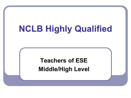 NCLB Highly Qualified Teachers of ESE Middle/High Level.