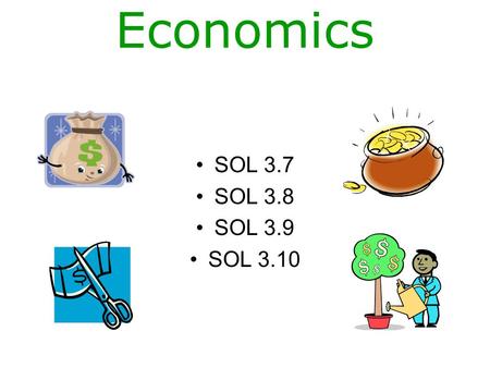 Economics SOL 3.7 SOL 3.8 SOL 3.9 SOL 3.10 Exchange To trade one thing for another. Example: I want to trade in my green disk for a blue one. Barter.