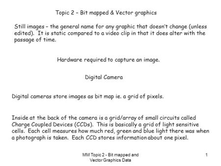 MM Topic 2 - Bit mapped and Vector Graphics Data 1 Topic 2 – Bit mapped & Vector graphics Still images – the general name for any graphic that doesn’t.