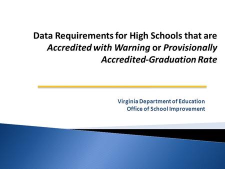 Virginia Department of Education Office of School Improvement Data Requirements for High Schools that are Accredited with Warning or Provisionally Accredited-Graduation.
