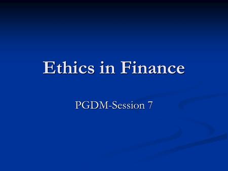 Ethics in Finance PGDM-Session 7.