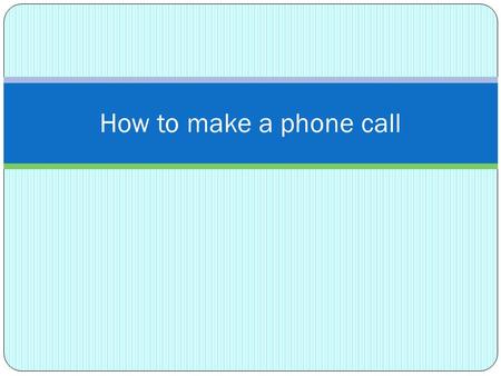 How to make a phone call.