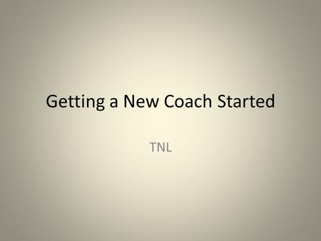 Getting a New Coach Started TNL. Duplication If you want to be a successful coach, it’s important that what you train your coaches to do can be easily.