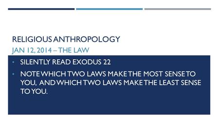 RELIGIOUS ANTHROPOLOGY JAN 12, 2014 – THE LAW SILENTLY READ EXODUS 22 NOTE WHICH TWO LAWS MAKE THE MOST SENSE TO YOU, AND WHICH TWO LAWS MAKE THE LEAST.