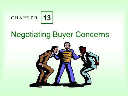 Negotiating Buyer Concerns C H A P T E R 13. C H A P T E R 13 Copyright  2004 Pearson Education Canada Inc. 13-2 Learning Objectives Describe common.