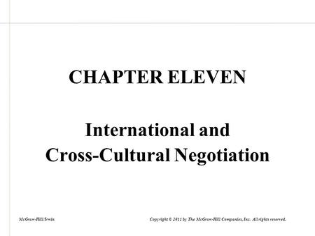 CHAPTER ELEVEN International and Cross-Cultural Negotiation McGraw-Hill/Irwin Copyright © 2011 by The McGraw-Hill Companies, Inc. All rights reserved.