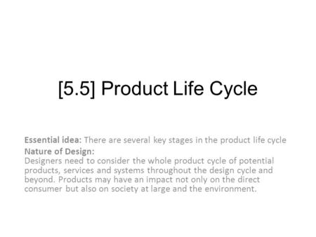 [5.5] Product Life Cycle Essential idea: There are several key stages in the product life cycle Nature of Design: Designers need to consider the whole.
