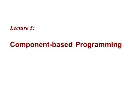 Lecture 5: Component-based Programming. 2 MicrosoftIntroducing CS using.NETJ# in Visual Studio.NET 5-2 Objectives “Components are another term for classes,