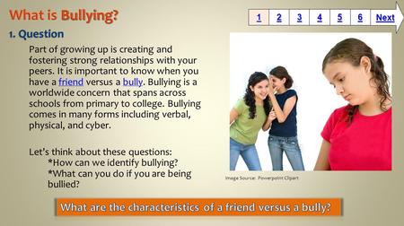 Part of growing up is creating and fostering strong relationships with your peers. It is important to know when you have a friend versus a bully. Bullying.