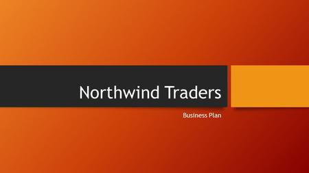 Northwind Traders Business Plan. Mission Statement To be the leading provider of adventure vacations for 25- to 35- year-old business professionals in.
