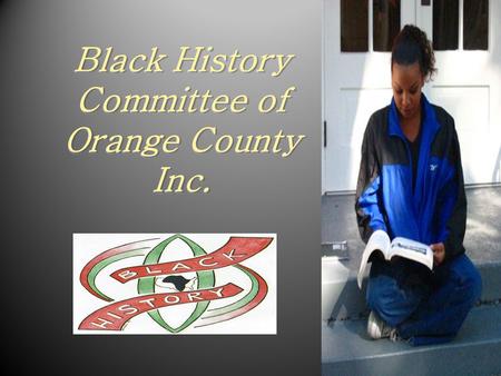 Black History Committee of Orange County Inc.. Overview of BHCOC and Member The Black History Committee Consists of Members Representing Government and.