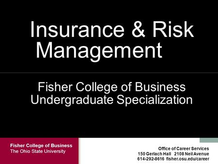 Fisher College of Business The Ohio State University Office of Career Services 150 Gerlach Hall 2108 Neil Avenue 614-292-8616 fisher.osu.edu/career Insurance.