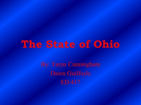 The State of Ohio By: Taryn Cunningham Dawn Guilfoyle ED 417.