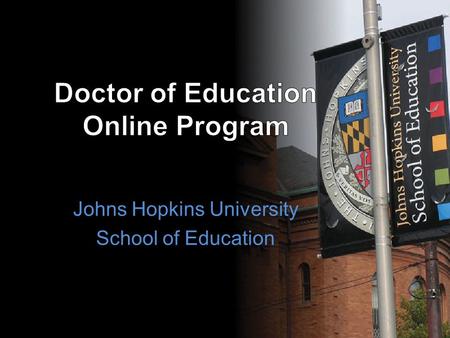 Johns Hopkins University School of Education. Overview Program Objective Program Requirements Program Format Admissions Process Note: This program is.