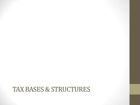 TAX BASES & STRUCTURES. Most Common Tax Bases Individual income tax Corporate income tax Sales tax Property tax.
