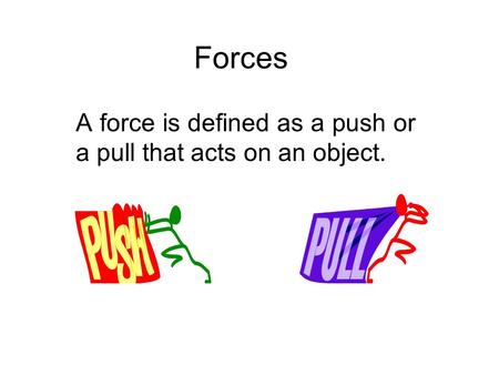 A force is defined as a push or a pull that acts on an object.