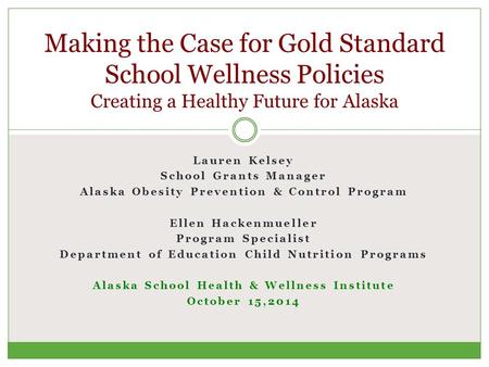 Lauren Kelsey School Grants Manager Alaska Obesity Prevention & Control Program Ellen Hackenmueller Program Specialist Department of Education Child Nutrition.