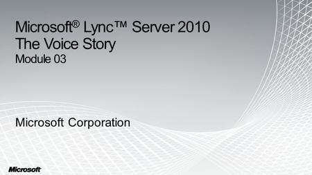 Microsoft® Lync™ Server 2010 The Voice Story Module 03