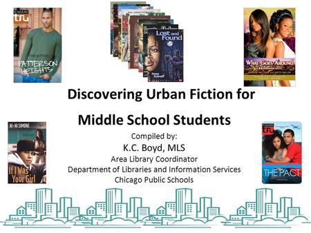 Discovering Urban Fiction for Middle School Students Compiled by: K. C